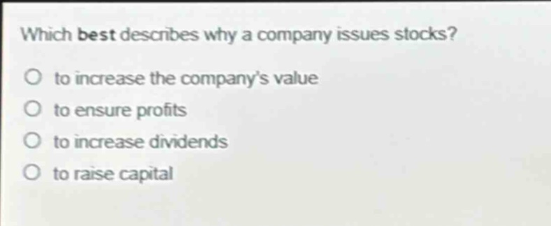 which best describes why a company issues stocks? to increase the company’s value to ensure profits to increase dividends to raise capital
