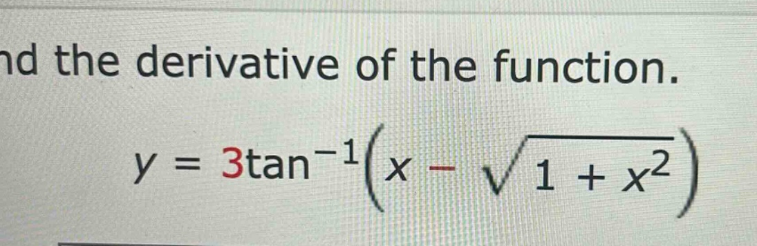 nd the derivative of the function. y = 3tan⁻¹(x - √1 + x²)