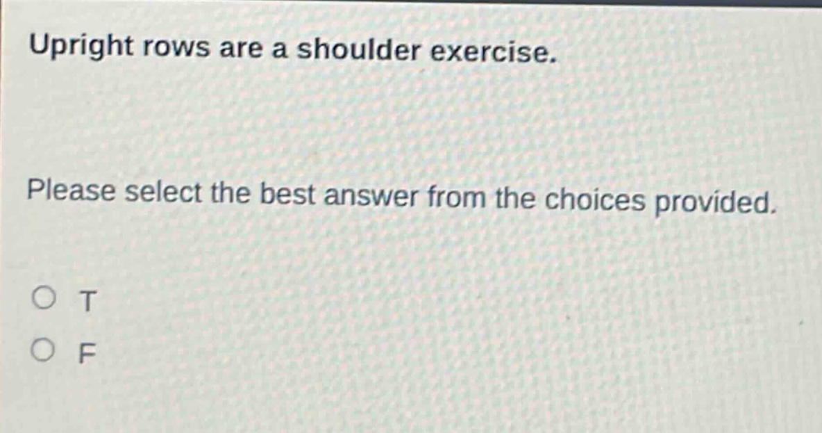 upright rows are a shoulder exercise. please select the best answer from the choices provided. o t o f