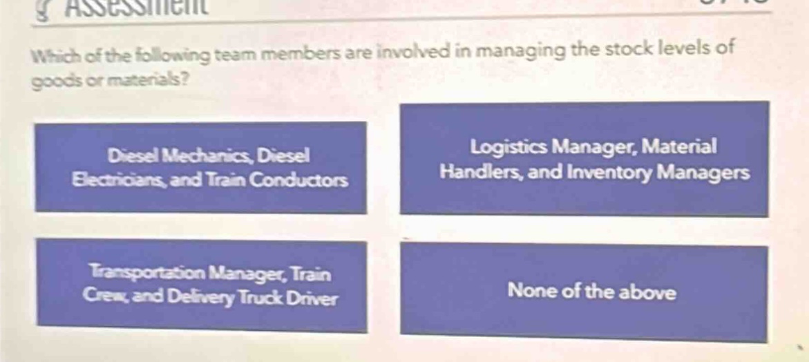 which of the following team members are involved in managing the stock levels of goods or materials? diesel mechanics, diesel electricians, and train conductors logistics manager, material handlers, and inventory managers transportation manager, train crew, and delivery truck driver none of the above