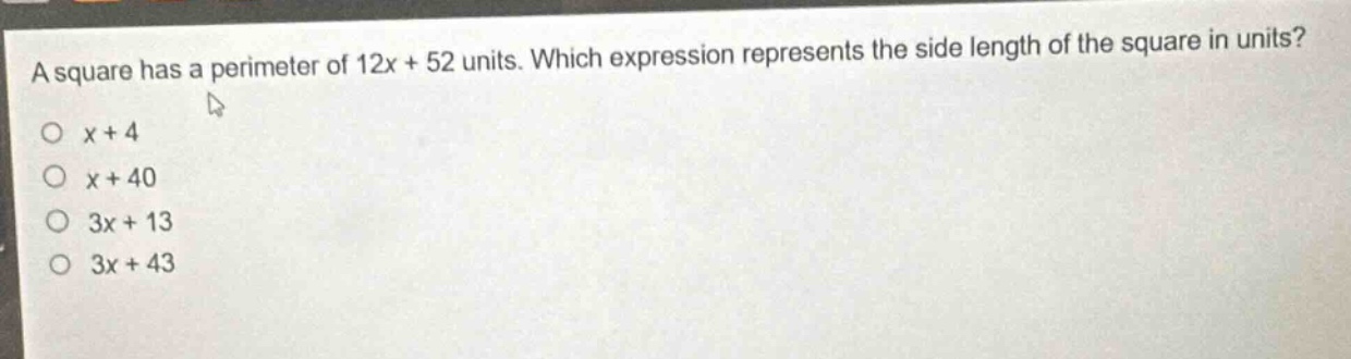 a square has a perimeter of 12x + 52 units. which expression represents the side length of the square in units?\no x + 4\no x + 40\no 3x + 13\no 3x + 43