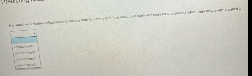a scientist who studies volcanoes and collects data to understand how volcanoes work and uses data to predict when they may erupt is called a seismologist meteorologist volcanologist seismograph