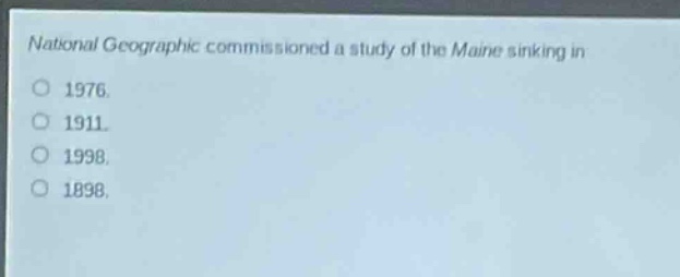 national geographic commissioned a study of the maine sinking in\n1976.\n1911.\n1998.\n1898.