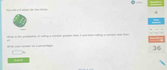 you roll a 6 - sided die two times. what is the probability of rolling a number greater than 3 and then rolling a number less than 4? write your answer as a percentage.