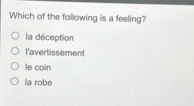 which of the following is a feeling?\no la déception\no lavertissement\no le coin\no la robe
