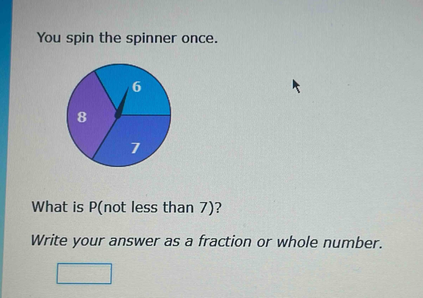 you spin the spinner once. what is p(not less than 7)? write your answer as a fraction or whole number.