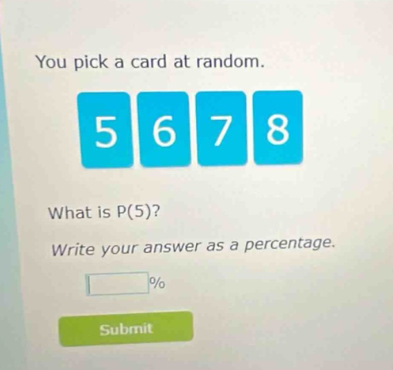 you pick a card at random. 5 6 7 8 what is p(5)? write your answer as a percentage. % submit