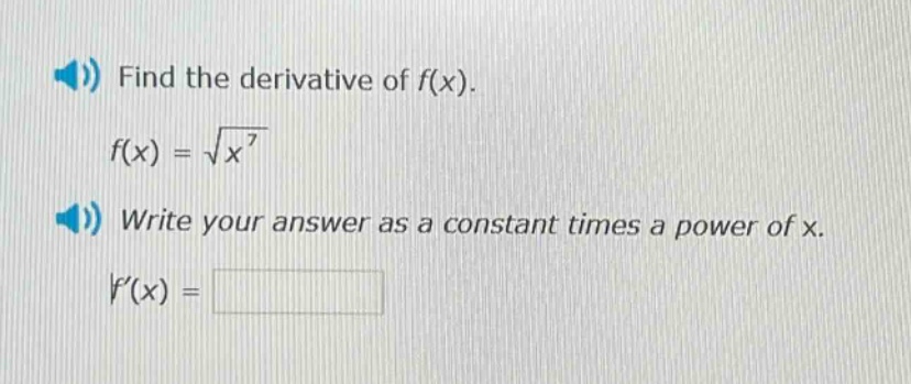 find the derivative of f(x). f(x) = √x^7 write your answer as a constant times a power of x. f(x) =