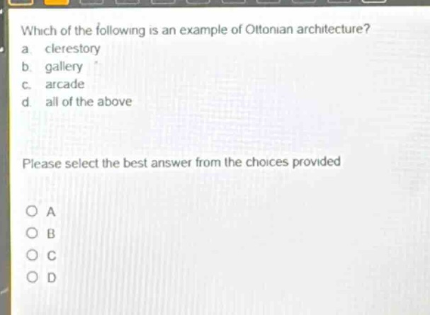 which of the following is an example of ottonian architecture? a. clerestory b. gallery c. arcade d. all of the above please select the best answer from the choices provided