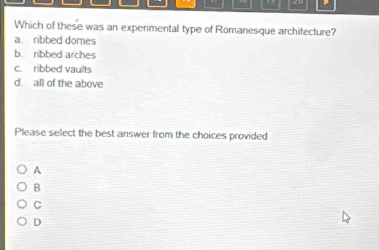 which of these was an experimental type of romanesque architecture? a. ribbed domes b. ribbed arches c. ribbed vaults d. all of the above please select the best answer from the choices provided