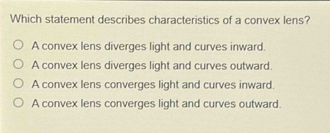 which statement describes characteristics of a convex lens? a convex lens diverges light and curves inward. a convex lens diverges light and curves outward. a convex lens converges light and curves inward. a convex lens converges light and curves outward.