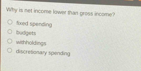 why is net income lower than gross income? fixed spending budgets withholdings discretionary spending