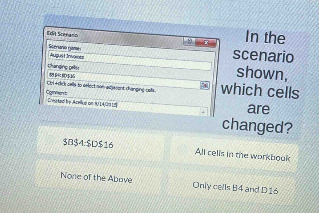 in the scenario shown, which cells are changed? $b$4:$d$16 all cells in the workbook none of the above only cells b4 and d16