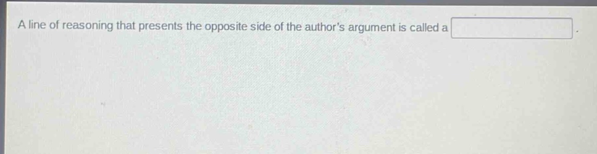 a line of reasoning that presents the opposite side of the authors argument is called a