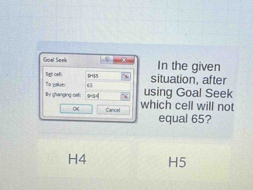 in the given situation, after using goal seek which cell will not equal 65? h4 h5