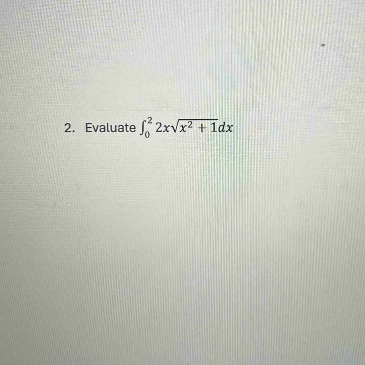 2. evaluate ∫₀² 2x√(x² + 1)dx