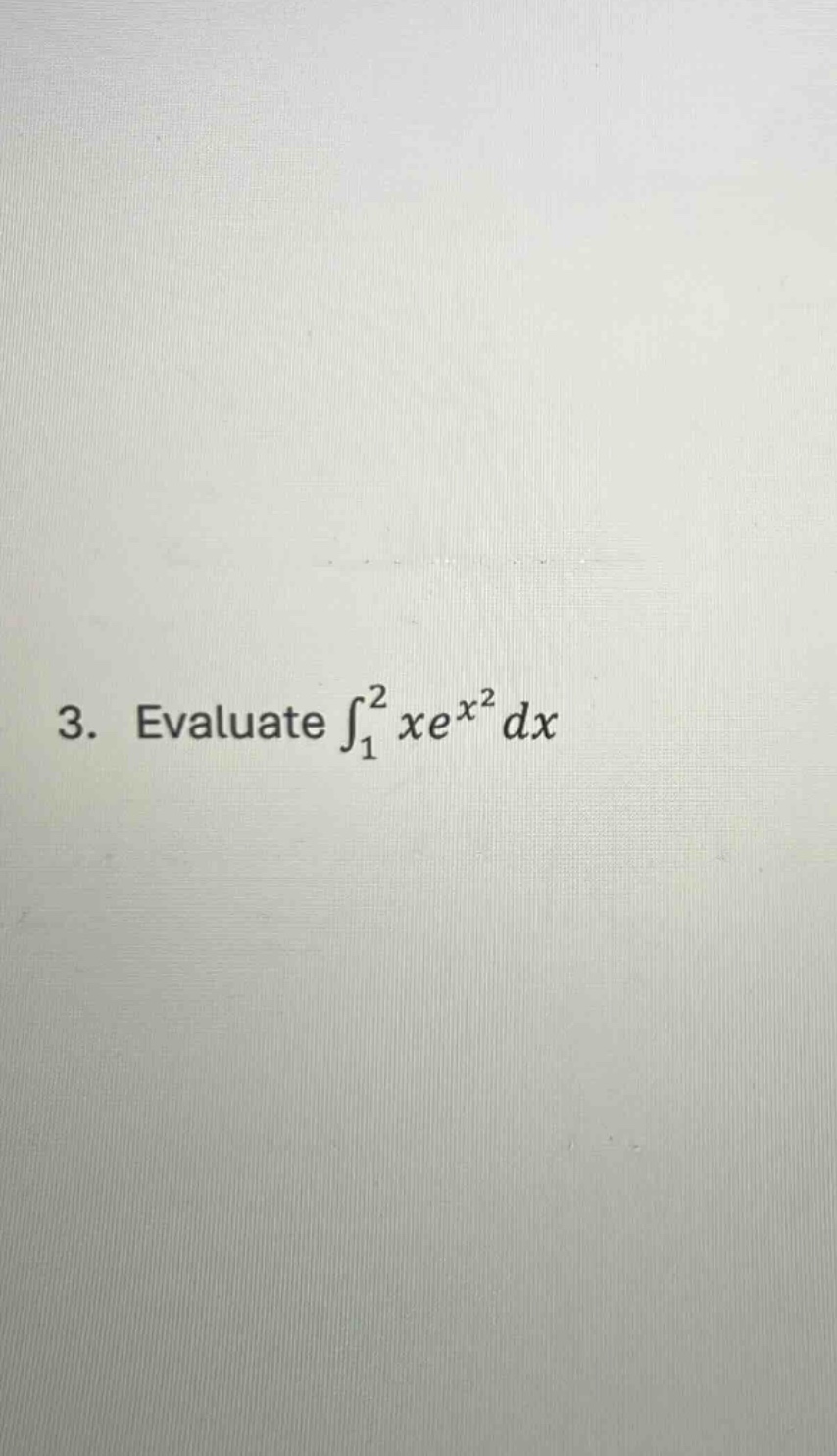 3. evaluate ∫₁² xeˣ² dx