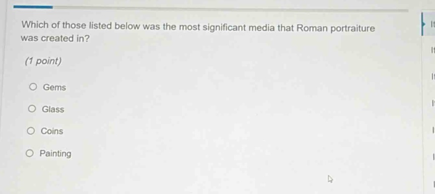 which of those listed below was the most significant media that roman portraiture was created in? (1 point) gems glass coins painting