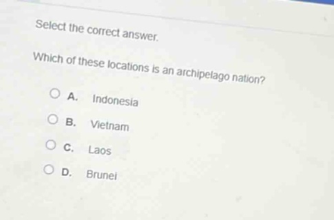 select the correct answer. which of these locations is an archipelago nation? a. indonesia b. vietnam c. laos d. brunei