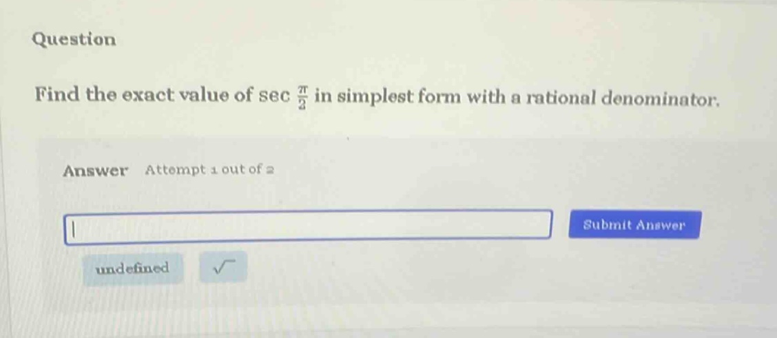 question find the exact value of sec π/2 in simplest form with a rational denominator. answer attempt 1 out of 2 submit answer undefined