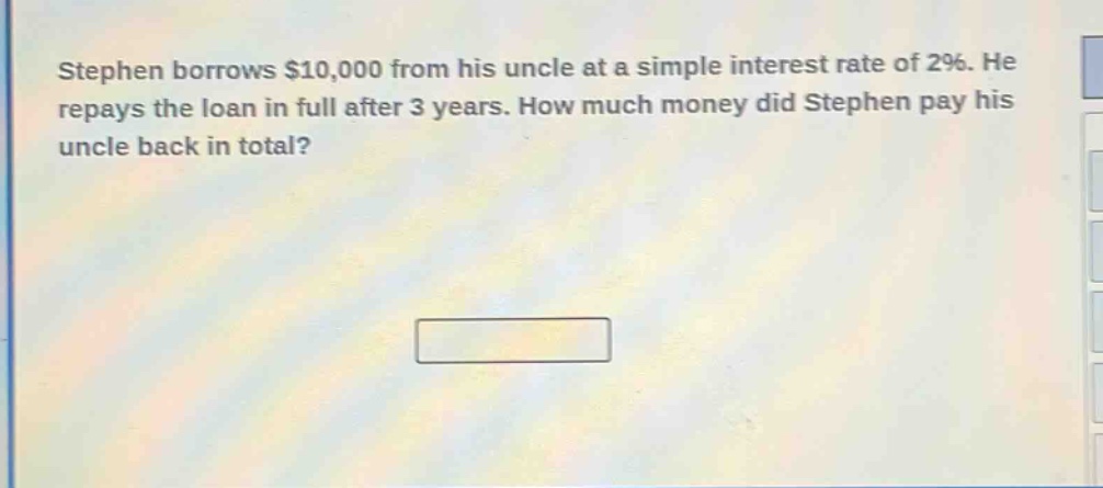 stephen borrows $10,000 from his uncle at a simple interest rate of 2%. he repays the loan in full after 3 years. how much money did stephen pay his uncle back in total?