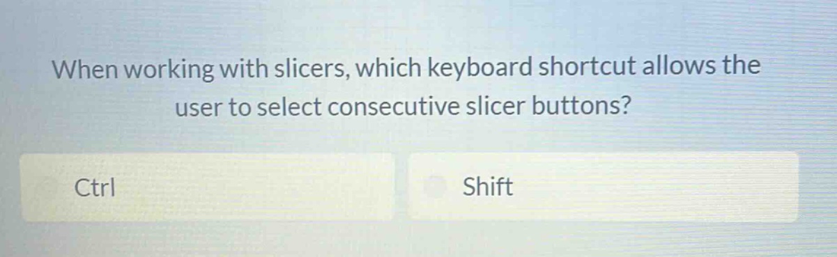 when working with slicers, which keyboard shortcut allows the user to select consecutive slicer buttons? ctrl shift