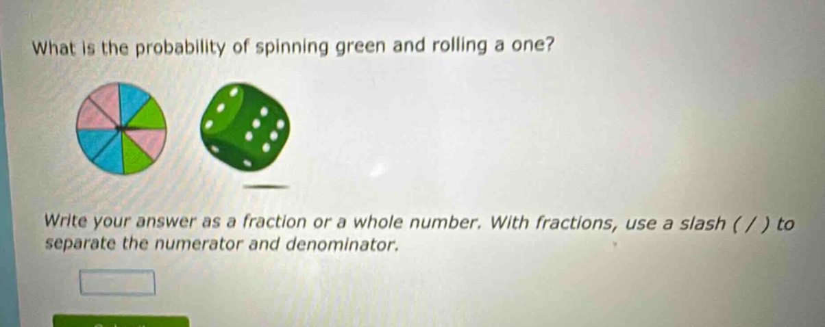 what is the probability of spinning green and rolling a one? write your answer as a fraction or a whole number. with fractions, use a slash ( / ) to separate the numerator and denominator.