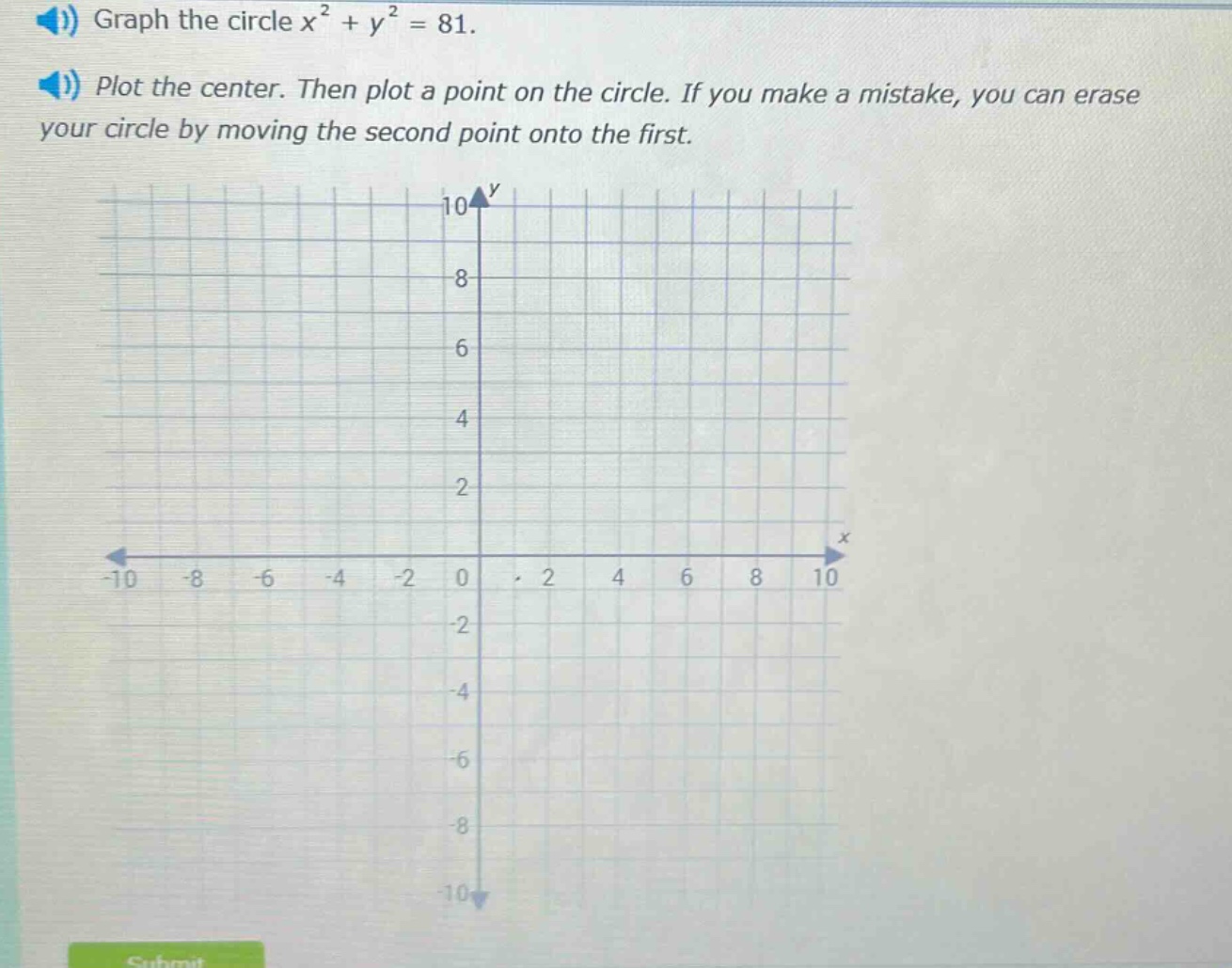 graph the circle x² + y² = 81. plot the center. then plot a point on the circle. if you make a mistake, you can erase your circle by moving the second point onto the first.