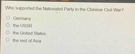 who supported the nationalist party in the chinese civil war?\no germany\no the ussr\no the united states\no the rest of asia