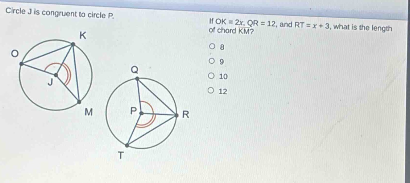 circle j is congruent to circle p. if ok = 2x, qr = 12, and rt = x + 3, what is the length of chord km? 8 9 10 12