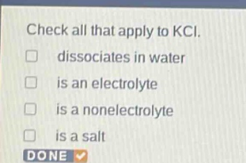 check all that apply to kcl. dissociates in water is an electrolyte is a nonelectrolyte is a salt done