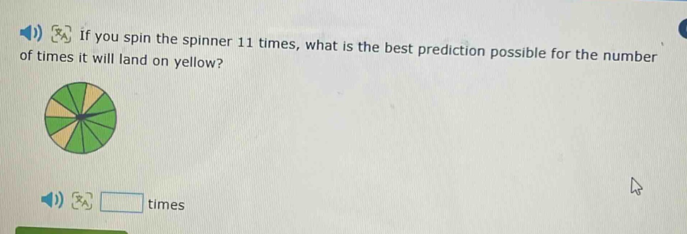 if you spin the spinner 11 times, what is the best prediction possible for the number of times it will land on yellow? times