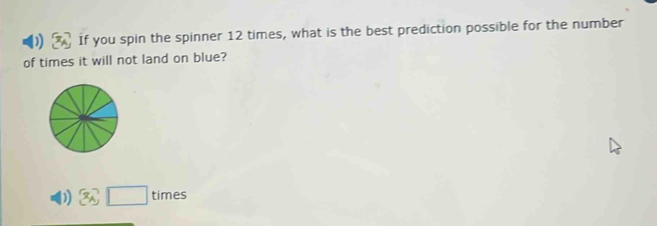 if you spin the spinner 12 times, what is the best prediction possible for the number of times it will not land on blue? times