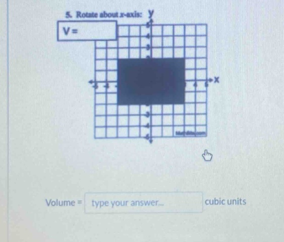 5. rotate about x - axis: y v = volume = type your answer... cubic units