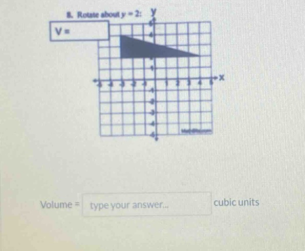 8. rotate about y = 2: v = volume = type your answer... cubic units