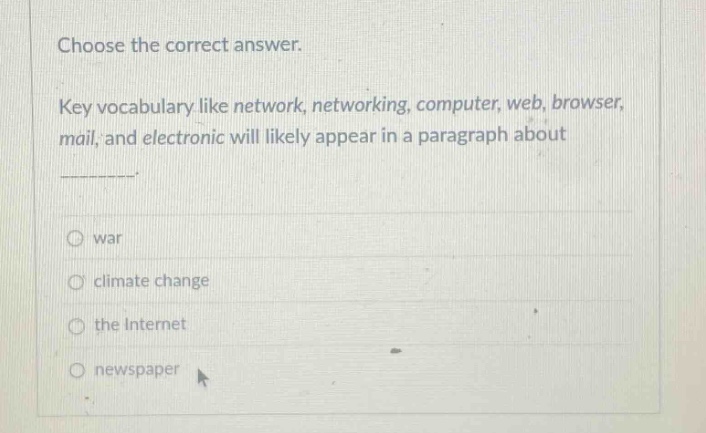 choose the correct answer. key vocabulary like network, networking, computer, web, browser, mail, and electronic will likely appear in a paragraph about _________. war climate change the internet newspaper