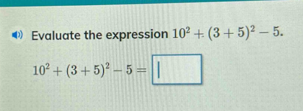 evaluate the expression 10² + (3 + 5)² - 5. 10² + (3 + 5)² - 5 =