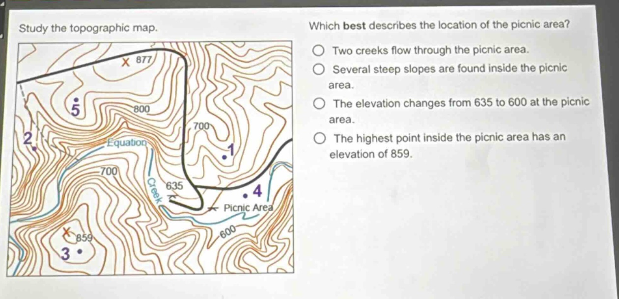 study the topographic map. which best describes the location of the picnic area? two creeks flow through the picnic area. several steep slopes are found inside the picnic area. the elevation changes from 635 to 600 at the picnic area. the highest point inside the picnic area has an elevation of 859.
