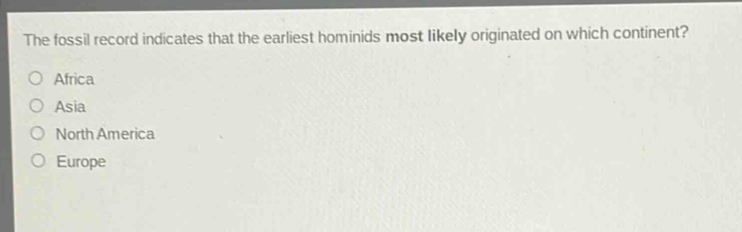 the fossil record indicates that the earliest hominids most likely originated on which continent?\no africa\no asia\no north america\no europe