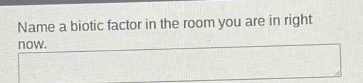 name a biotic factor in the room you are in right now.