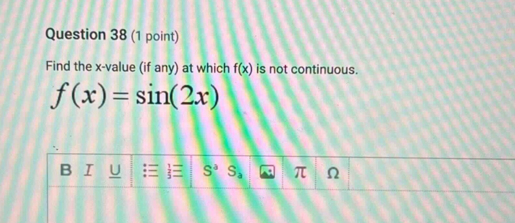 question 38 (1 point) find the x - value (if any) at which f(x) is not continuous. f(x)=sin(2x)