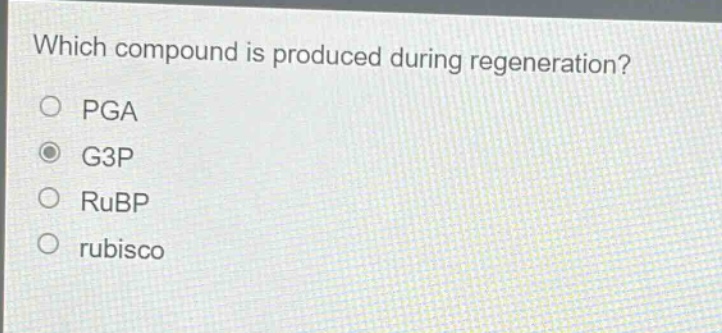 which compound is produced during regeneration?\npga\ng3p\nrubp\nrubisco