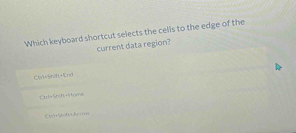 which keyboard shortcut selects the cells to the edge of the current data region? ctrl+shift+end ctrl+shift+home ctrl+shift+arrow