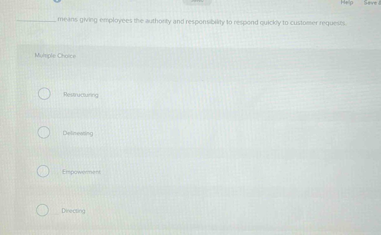 means giving employees the authority and responsibility to respond quickly to customer requests. multiple choice restructuring delineating empowerment directing