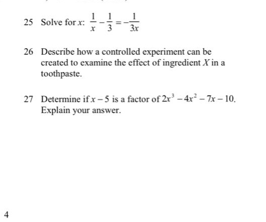 25 solve for x: 1/x - 1/3 = -1/3x\n26 describe how a controlled experiment can be created to examine the effect of ingredient x in a toothpaste.\n27 determine if x - 5 is a factor of 2x³ - 4x² - 7x - 10. explain your answer.