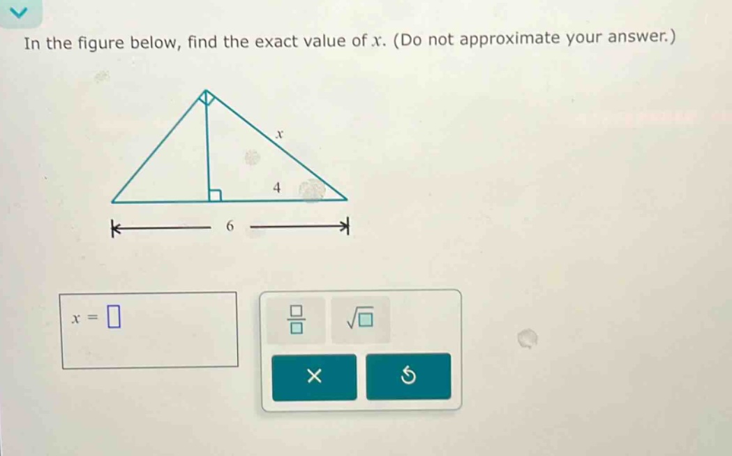 in the figure below, find the exact value of x. (do not approximate your answer.)