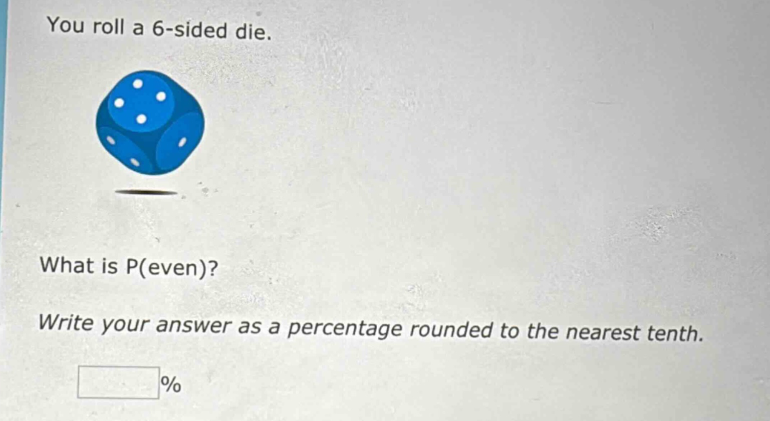 you roll a 6 - sided die. what is p(even)? write your answer as a percentage rounded to the nearest tenth. %