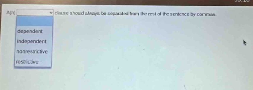 a(n) clause should always be separated from the rest of the sentence by commas. dependent independent nonrestrictive restrictive