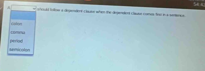 a should follow a dependent clause when the dependent clause comes first in a sentence. colon comma period semicolon