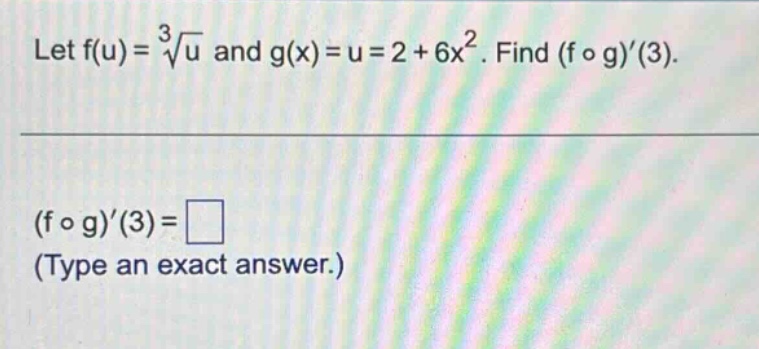 let f(u)=∛u and g(x)=u = 2 + 6x². find (f ∘ g)(3). (f ∘ g)(3)=□ (type an exact answer.)